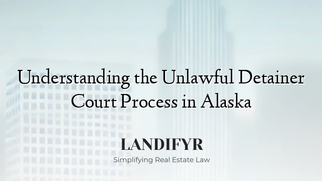Understanding the Unlawful Detainer Court Process in Alaska
