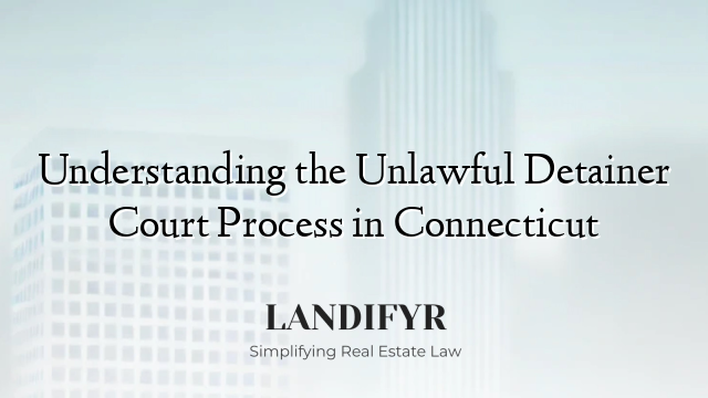 Understanding the Unlawful Detainer Court Process in Connecticut