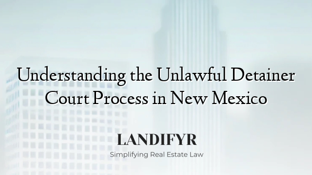 Understanding the Unlawful Detainer Court Process in New Mexico