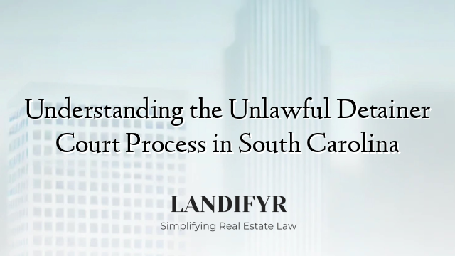 Understanding the Unlawful Detainer Court Process in South Carolina