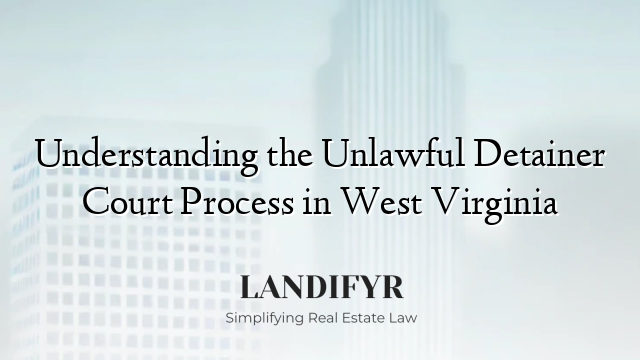 Understanding the Unlawful Detainer Court Process in West Virginia