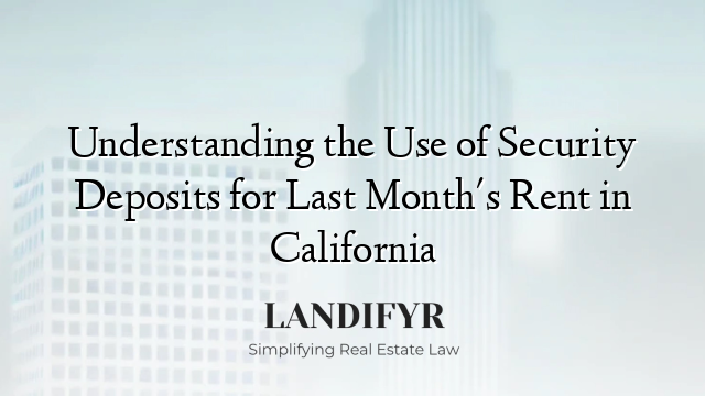 Understanding the Use of Security Deposits for Last Month's Rent in California