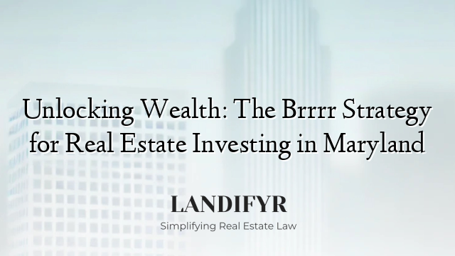 Unlocking Wealth: The Brrrr Strategy for Real Estate Investing in Maryland