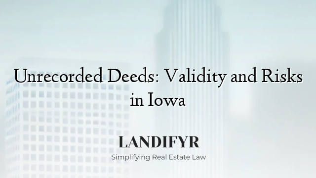 Unrecorded Deeds: Validity and Risks in Iowa