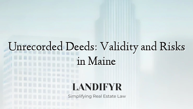 Unrecorded Deeds: Validity and Risks in Maine