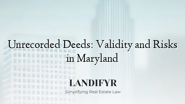 Unrecorded Deeds: Validity and Risks in Maryland