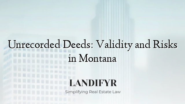 Unrecorded Deeds: Validity and Risks in Montana