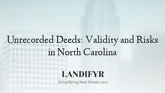 Unrecorded Deeds: Validity and Risks in North Carolina