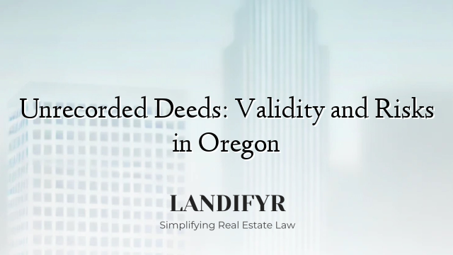 Unrecorded Deeds: Validity and Risks in Oregon