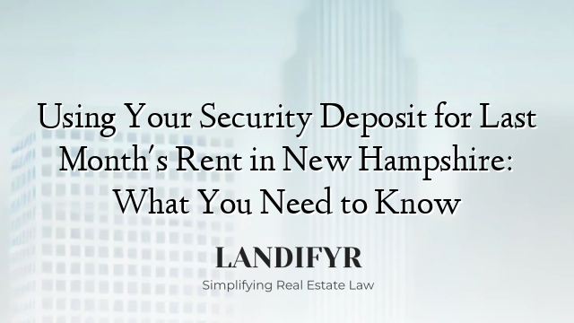 Using Your Security Deposit for Last Month's Rent in New Hampshire: What You Need to Know