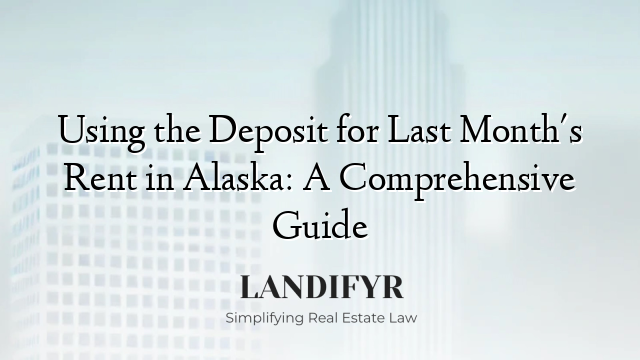 Using the Deposit for Last Month's Rent in Alaska: A Comprehensive Guide