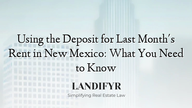 Using the Deposit for Last Month's Rent in New Mexico: What You Need to Know