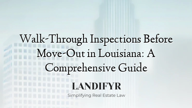 Walk-Through Inspections Before Move-Out in Louisiana: A Comprehensive Guide