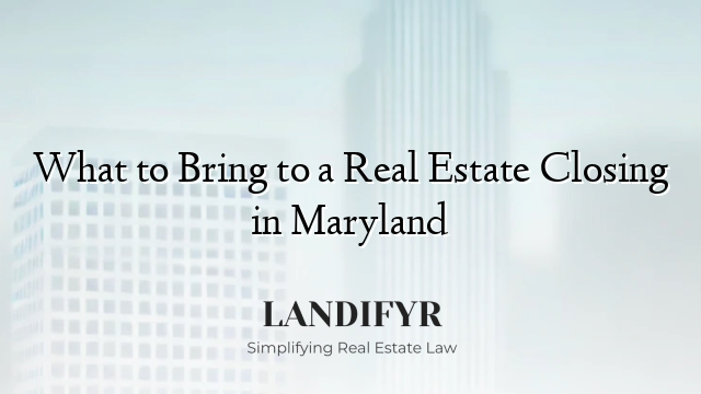 What to Bring to a Real Estate Closing in Maryland