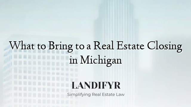 What to Bring to a Real Estate Closing in Michigan