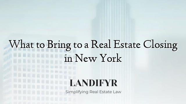 What to Bring to a Real Estate Closing in New York