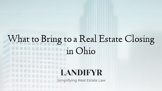 What to Bring to a Real Estate Closing in Ohio