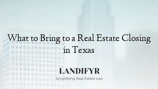 What to Bring to a Real Estate Closing in Texas