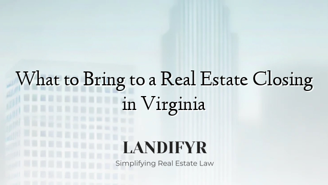 What to Bring to a Real Estate Closing in Virginia