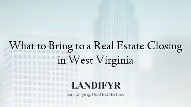 What to Bring to a Real Estate Closing in West Virginia