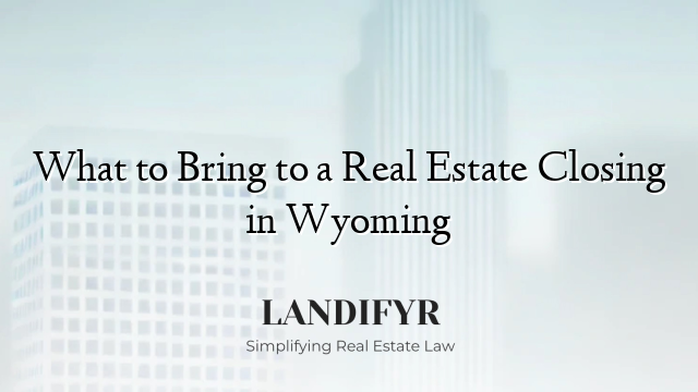 What to Bring to a Real Estate Closing in Wyoming