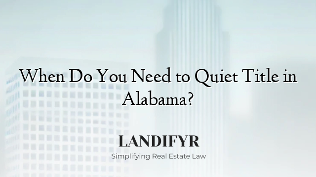 When Do You Need to Quiet Title in Alabama?