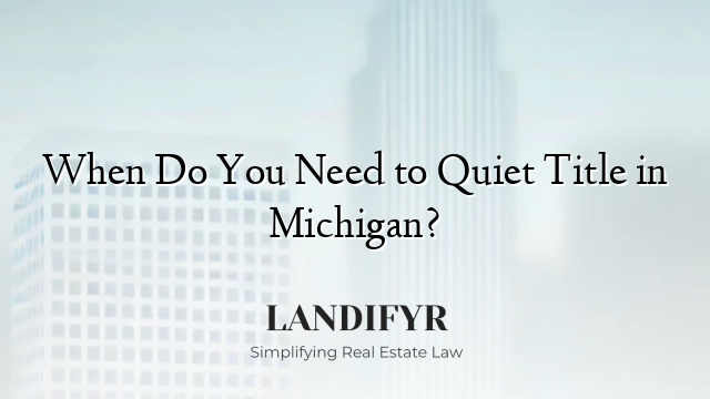 When Do You Need to Quiet Title in Michigan?