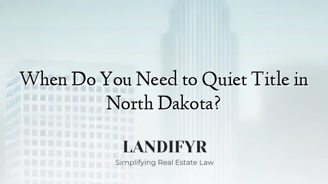 When Do You Need to Quiet Title in North Dakota?