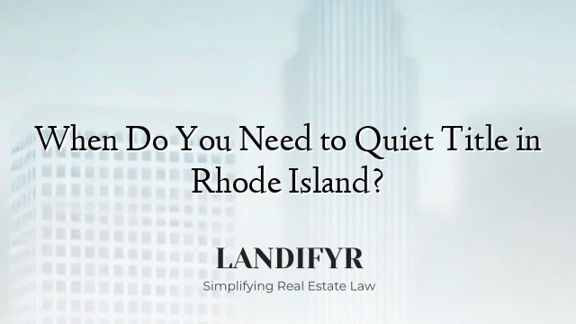 When Do You Need to Quiet Title in Rhode Island?