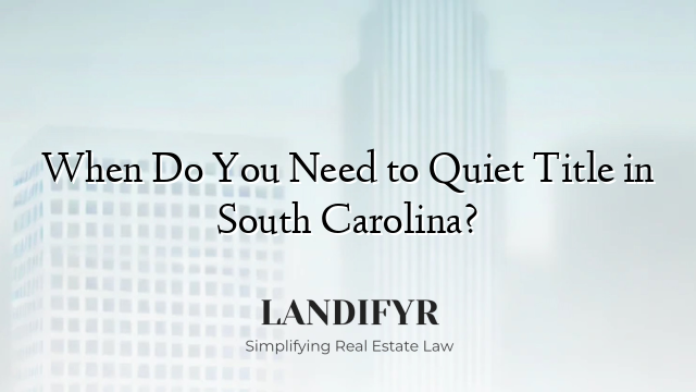 When Do You Need to Quiet Title in South Carolina?