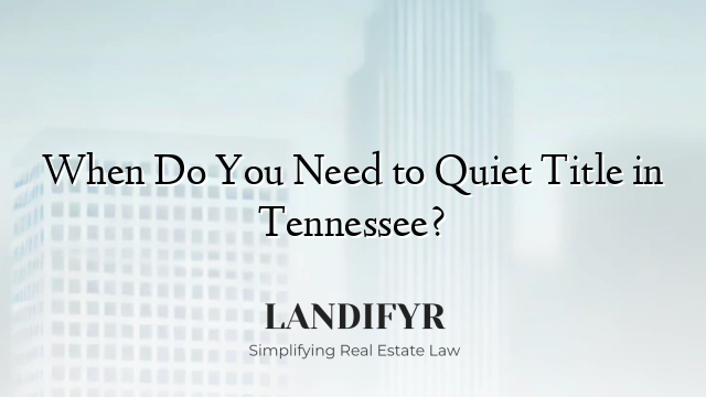 When Do You Need to Quiet Title in Tennessee?
