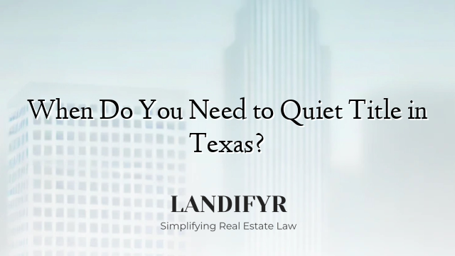 When Do You Need to Quiet Title in Texas?