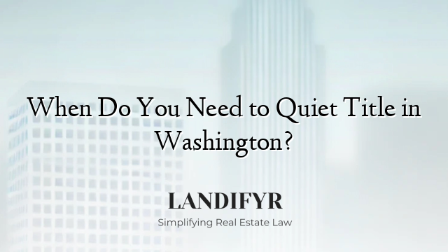 When Do You Need to Quiet Title in Washington?
