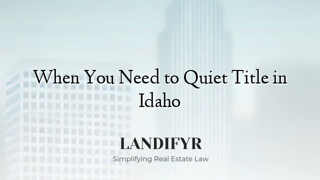 When You Need to Quiet Title in Idaho