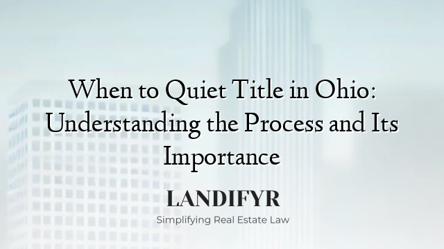 When to Quiet Title in Ohio: Understanding the Process and Its Importance