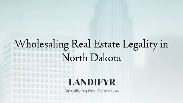 Wholesaling Real Estate Legality in North Dakota