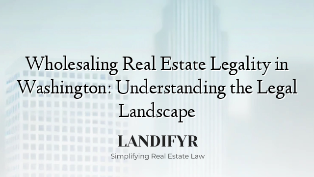 Wholesaling Real Estate Legality in Washington: Understanding the Legal Landscape
