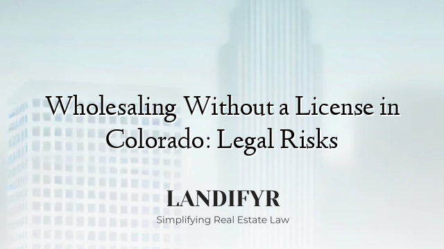 Wholesaling Without a License in Colorado: Legal Risks