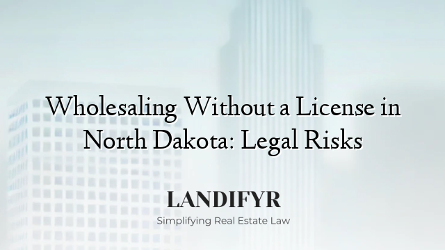 Wholesaling Without a License in North Dakota: Legal Risks