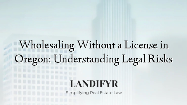 Wholesaling Without a License in Oregon: Understanding Legal Risks