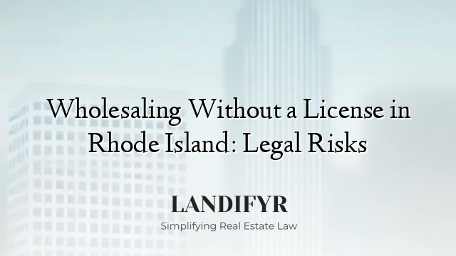 Wholesaling Without a License in Rhode Island: Legal Risks