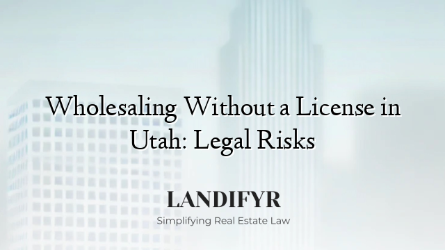 Wholesaling Without a License in Utah: Legal Risks