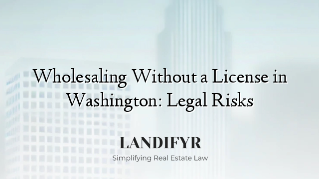 Wholesaling Without a License in Washington: Legal Risks