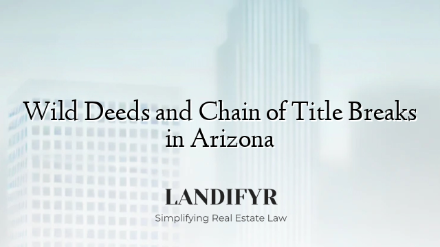Wild Deeds and Chain of Title Breaks in Arizona