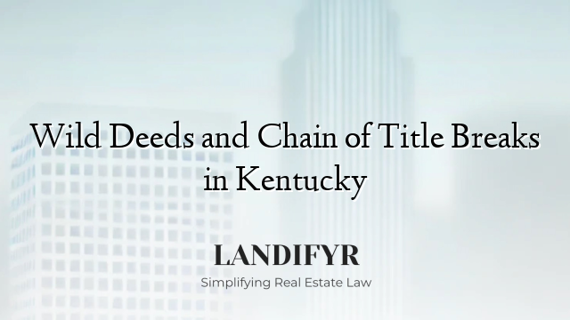 Wild Deeds and Chain of Title Breaks in Kentucky