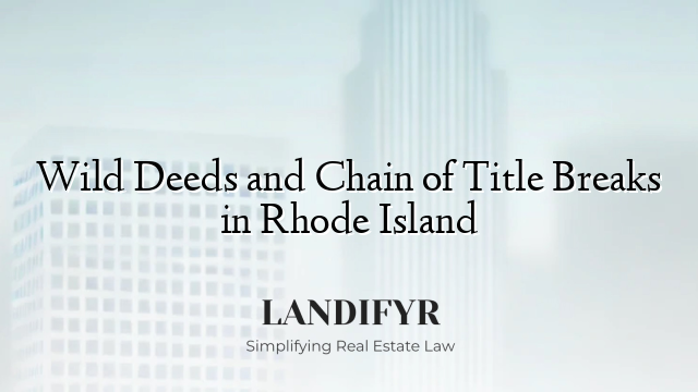 Wild Deeds and Chain of Title Breaks in Rhode Island
