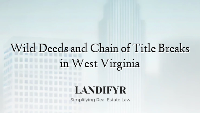Wild Deeds and Chain of Title Breaks in West Virginia