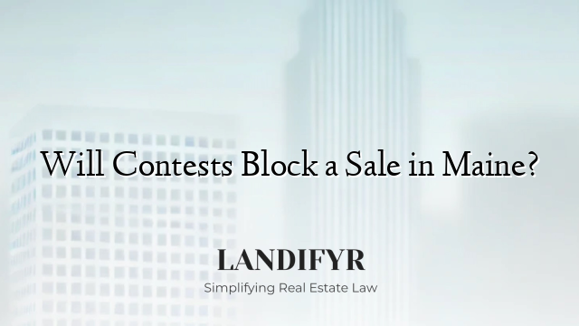 Will Contests Block a Sale in Maine?