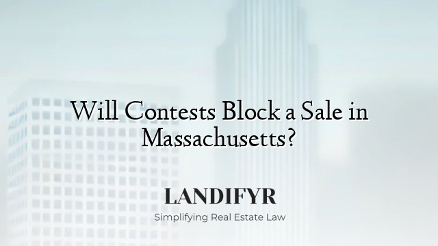 Will Contests Block a Sale in Massachusetts?
