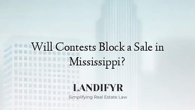 Will Contests Block a Sale in Mississippi?